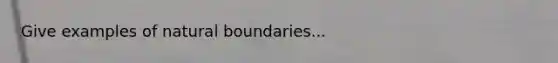 Give examples of natural boundaries...