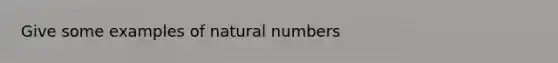 Give some examples of natural numbers