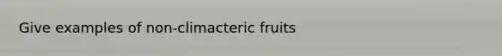 Give examples of non-climacteric fruits