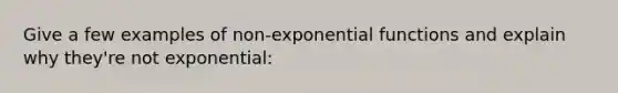 Give a few examples of non-exponential functions and explain why they're not exponential: