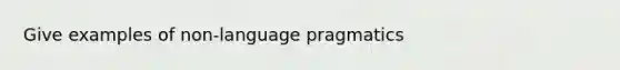 Give examples of non-language pragmatics