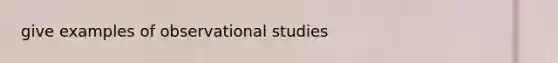 give examples of observational studies