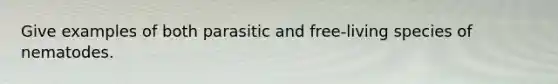 Give examples of both parasitic and free-living species of nematodes.