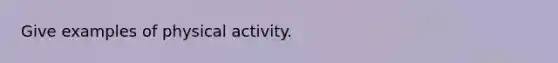 Give examples of physical activity.