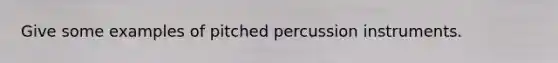 Give some examples of pitched percussion instruments.