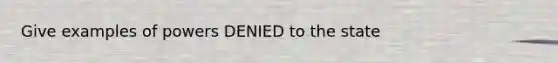 Give examples of powers DENIED to the state