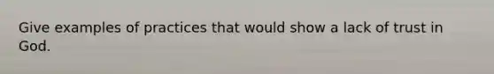 Give examples of practices that would show a lack of trust in God.