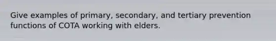 Give examples of primary, secondary, and tertiary prevention functions of COTA working with elders.