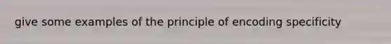 give some examples of the principle of encoding specificity