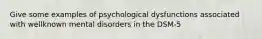 Give some examples of psychological dysfunctions associated with wellknown mental disorders in the DSM-5