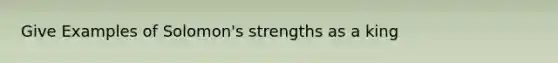 Give Examples of Solomon's strengths as a king