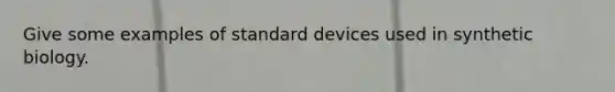 Give some examples of standard devices used in synthetic biology.