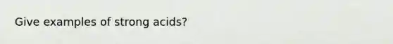 Give examples of strong acids?