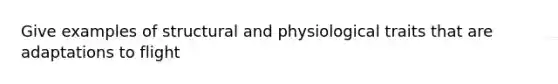 Give examples of structural and physiological traits that are adaptations to flight