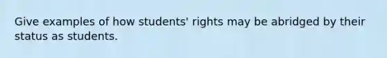 Give examples of how students' rights may be abridged by their status as students.