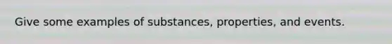 Give some examples of substances, properties, and events.