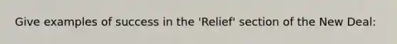 Give examples of success in the 'Relief' section of the New Deal: