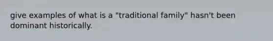 give examples of what is a "traditional family" hasn't been dominant historically.