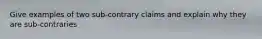 Give examples of two sub-contrary claims and explain why they are sub-contraries