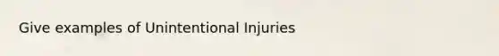 Give examples of Unintentional Injuries