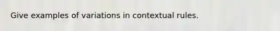 Give examples of variations in contextual rules.