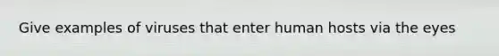 Give examples of viruses that enter human hosts via the eyes