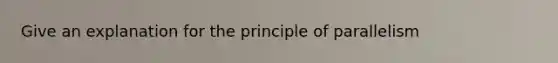 Give an explanation for the principle of parallelism