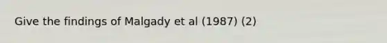 Give the findings of Malgady et al (1987) (2)