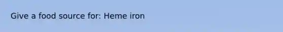 Give a food source for: Heme iron