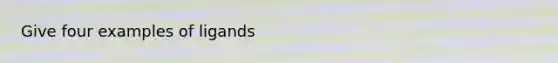 Give four examples of ligands