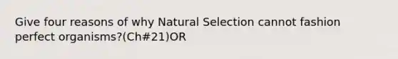 Give four reasons of why Natural Selection cannot fashion perfect organisms?(Ch#21)OR