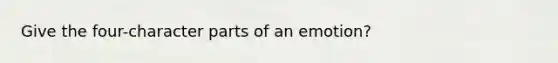 Give the four-character parts of an emotion?