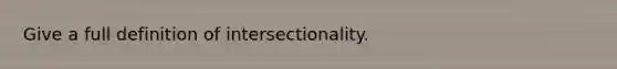 Give a full definition of intersectionality.