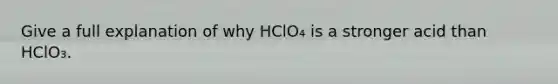 Give a full explanation of why HClO₄ is a stronger acid than HClO₃.