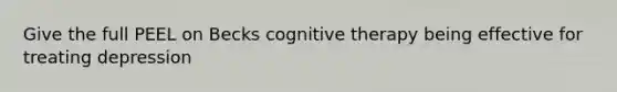 Give the full PEEL on Becks cognitive therapy being effective for treating depression