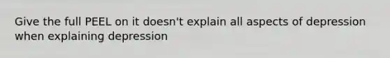 Give the full PEEL on it doesn't explain all aspects of depression when explaining depression