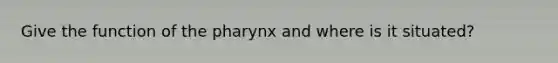 Give the function of the pharynx and where is it situated?