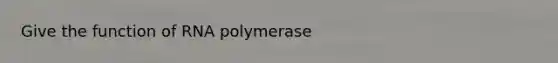 Give the function of RNA polymerase