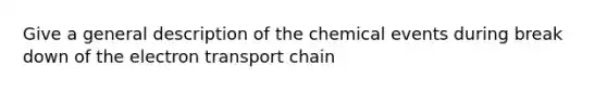 Give a general description of the chemical events during break down of the electron transport chain