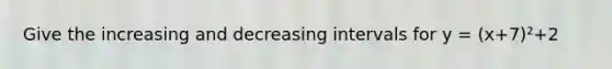 Give the increasing and decreasing intervals for y = (x+7)²+2