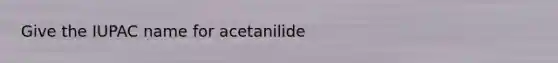 Give the IUPAC name for acetanilide