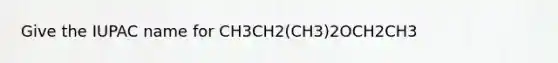 Give the IUPAC name for CH3CH2(CH3)2OCH2CH3