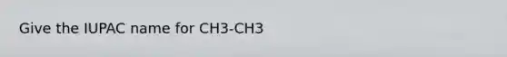 Give the IUPAC name for CH3-CH3