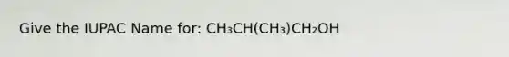 Give the IUPAC Name for: CH₃CH(CH₃)CH₂OH