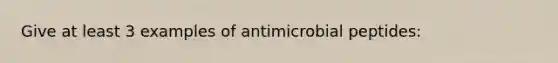 Give at least 3 examples of antimicrobial peptides: