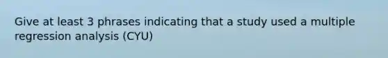 Give at least 3 phrases indicating that a study used a multiple regression analysis (CYU)