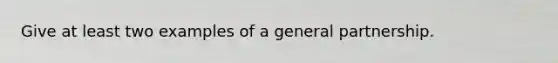 Give at least two examples of a general partnership.