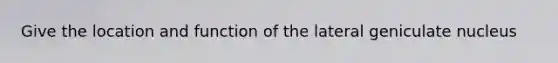 Give the location and function of the lateral geniculate nucleus