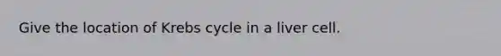 Give the location of Krebs cycle in a liver cell.