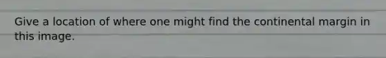 Give a location of where one might find the continental margin in this image.